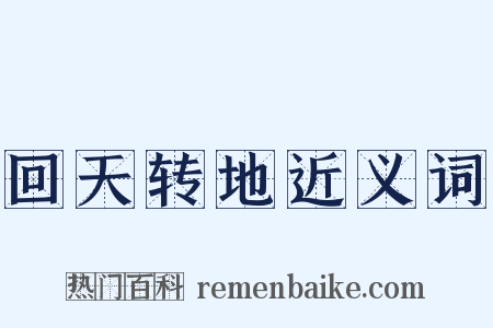 回天转地近义词是什么意思的图片